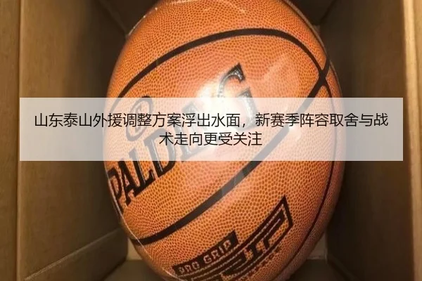 山东泰山外援调整方案浮出水面，新赛季阵容取舍与战术走向更受关注